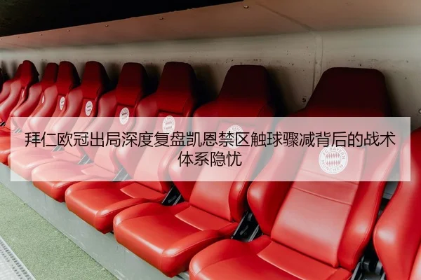 拜仁欧冠出局深度复盘凯恩禁区触球骤减背后的战术体系隐忧