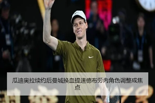 瓜迪奥拉续约后曼城换血提速德布劳内角色调整成焦点（leyu sports app）